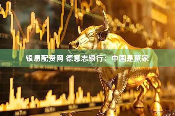 银易配资网 德意志银行:中国是赢家