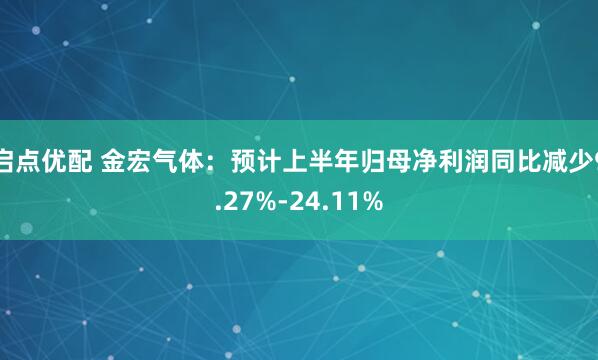 启点优配 金宏气体：预计上半年归母净利润同比减少9.27%-24.11%
