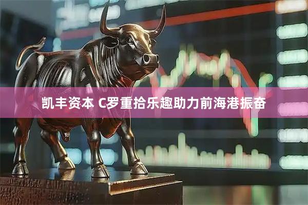凯丰资本 C罗重拾乐趣助力前海港振奋